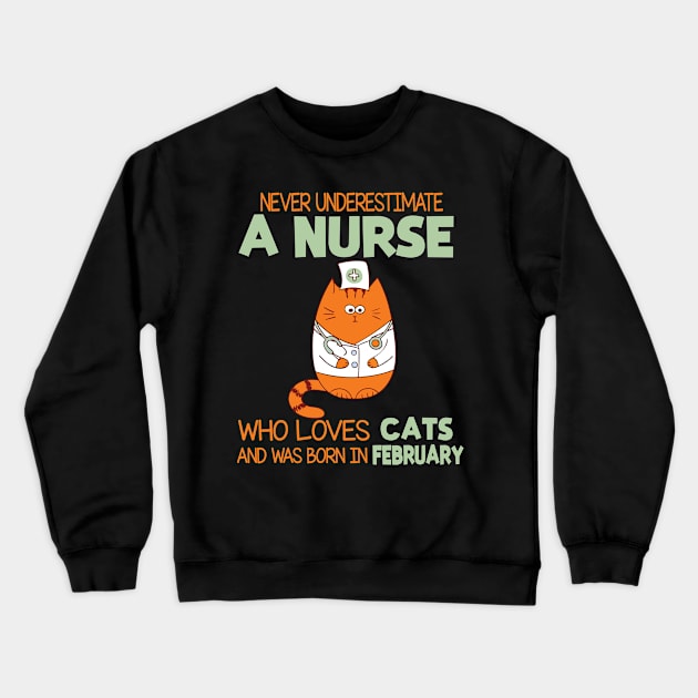 Never Underestimate A Nurse Loves Cats Was Born In February Crewneck Sweatshirt by joandraelliot